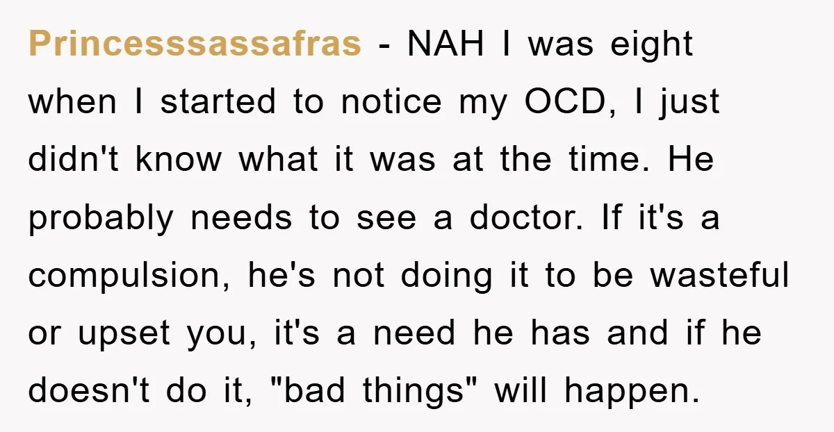 Princesssassafras − NAH I was eight when I started to notice my OCD, I just didn't know what it was at the time. He probably needs to see a doctor....