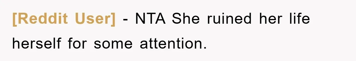 [Reddit User] − NTA She ruined her life herself for some attention.