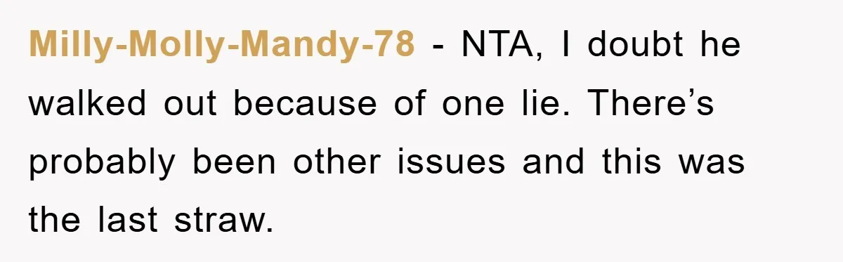Milly-Molly-Mandy-78 − NTA, I doubt he walked out because of one lie. There’s probably been other issues and this was the last straw.