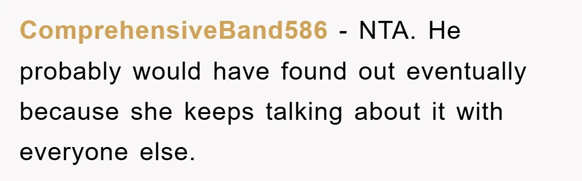 ComprehensiveBand586 − NTA. He probably would have found out eventually because she keeps talking about it with everyone else.