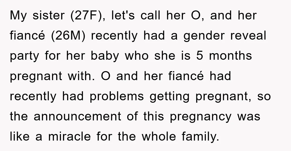 My sister (27F), let's call her O, and her fiancé (26M) recently had a gender reveal party for her baby who she is 5 months pregnant with. O and her...
