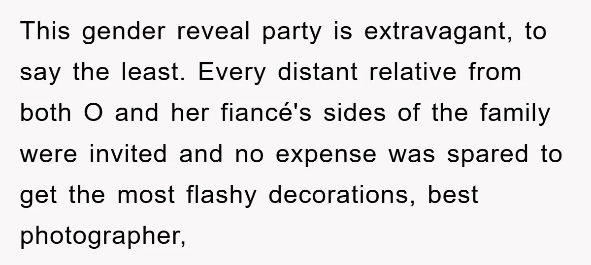 This gender reveal party is extravagant, to say the least. Every distant relative from both O and her fiancé's sides of the family were invited and no expense was spared...