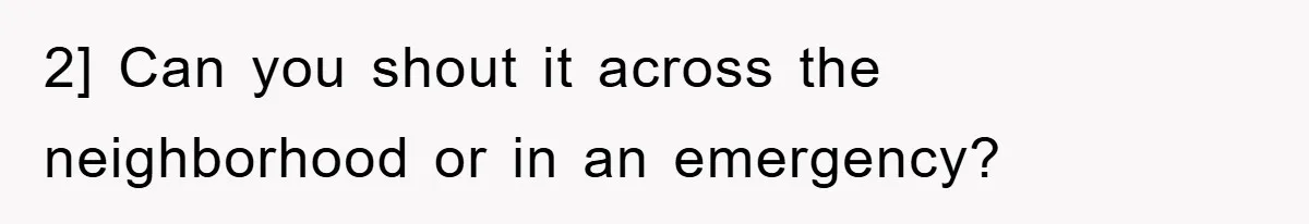 2] Can you shout it across the neighborhood or in an emergency?