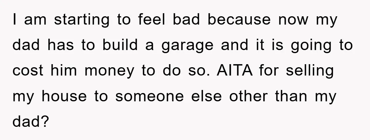 I am starting to feel bad because now my dad has to build a garage and it is going to cost him money to do so. AITA for selling my...