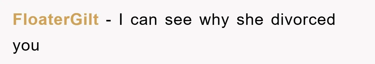 FloaterGilt − I can see why she divorced you