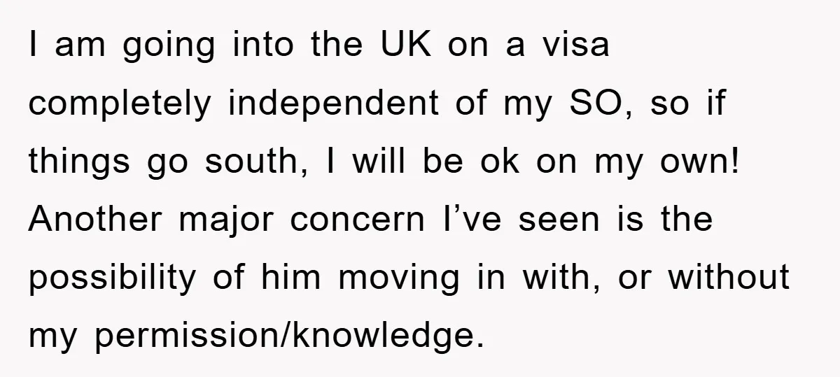 I am going into the UK on a visa completely independent of my SO, so if things go south, I will be ok on my own! Another major concern I’ve...