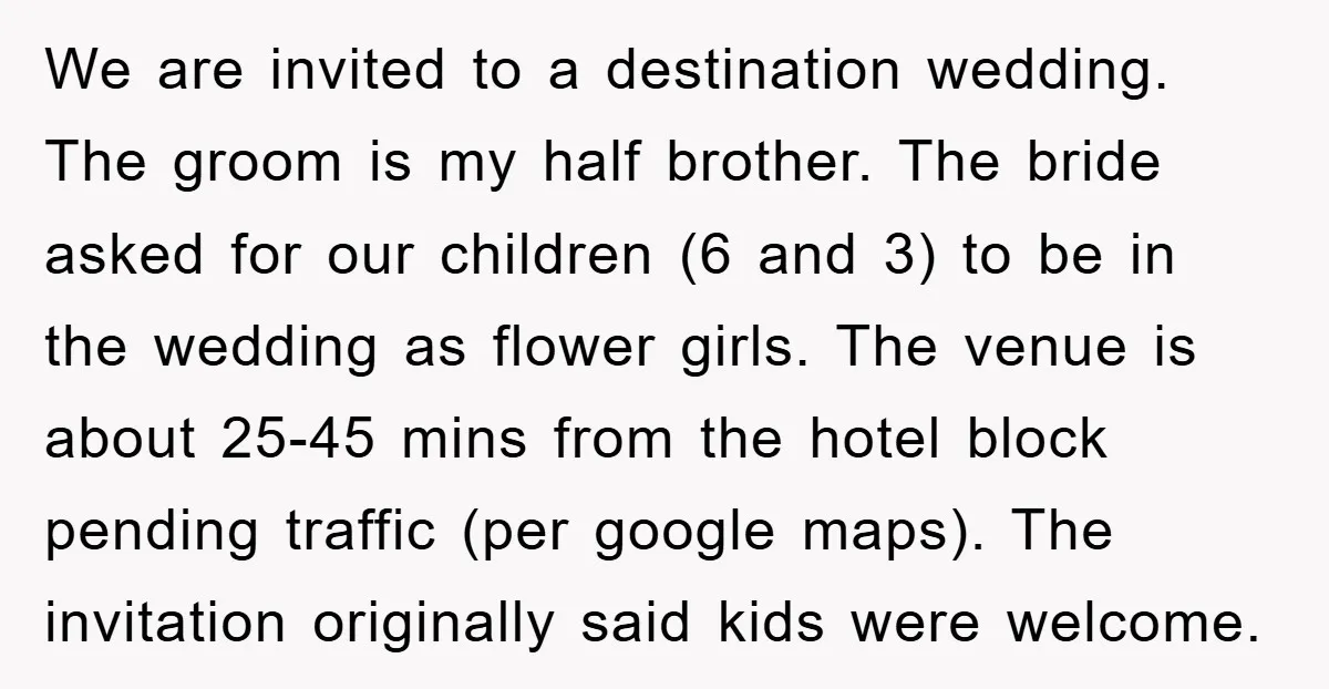 We are invited to a destination wedding. The groom is my half brother. The bride asked for our children (6 and 3) to be in the wedding as flower girls....