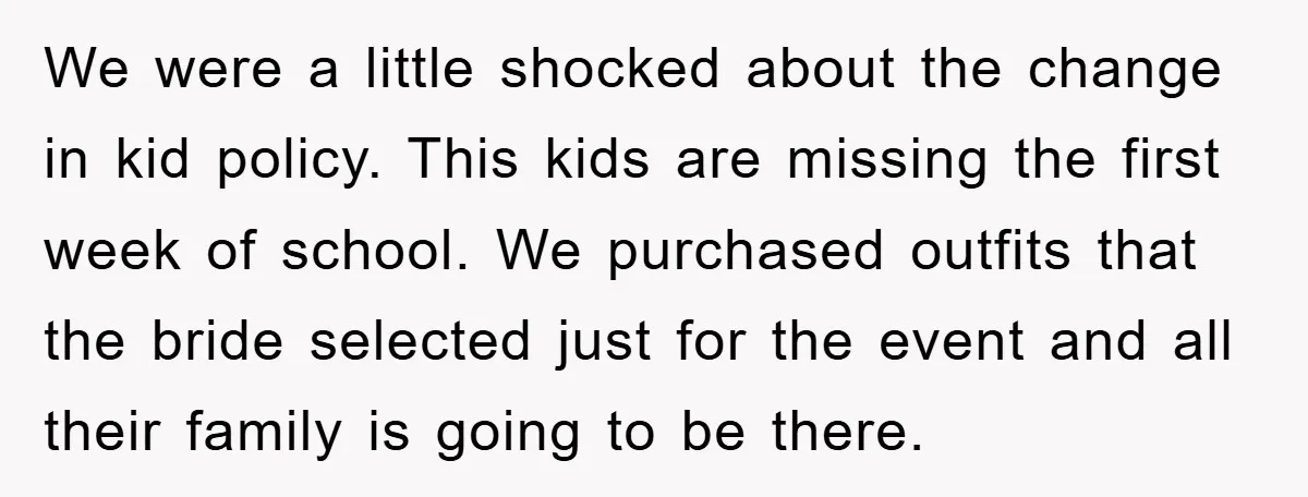 We were a little shocked about the change in kid policy. This kids are missing the first week of school. We purchased outfits that the bride selected just for the...