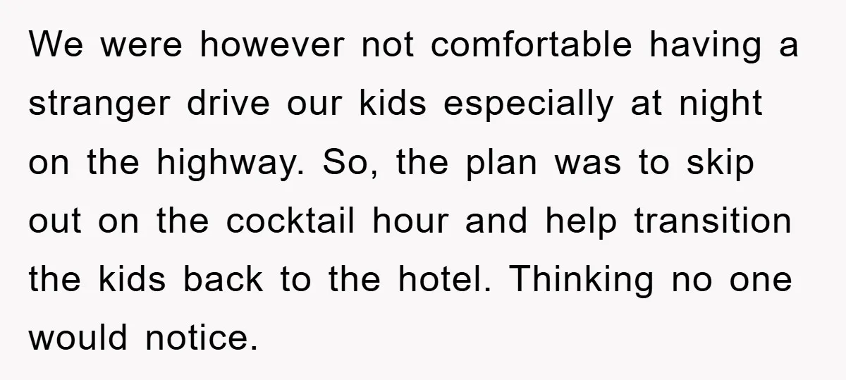 We were however not comfortable having a stranger drive our kids especially at night on the highway. So, the plan was to skip out on the cocktail hour and help...