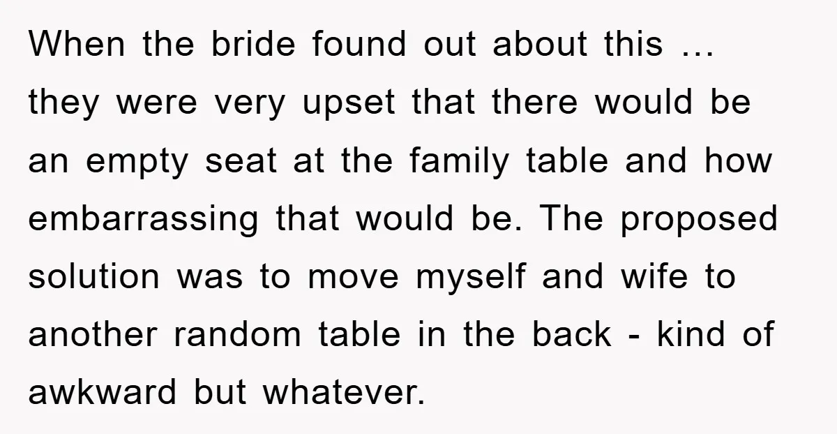 When the bride found out about this … they were very upset that there would be an empty seat at the family table and how embarrassing that would be. The...