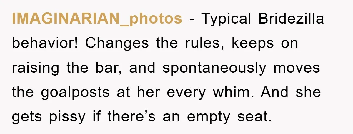 IMAGINARIAN_photos − Typical Bridezilla behavior! Changes the rules, keeps on raising the bar, and spontaneously moves the goalposts at her every whim. And she gets pissy if there’s an empty...