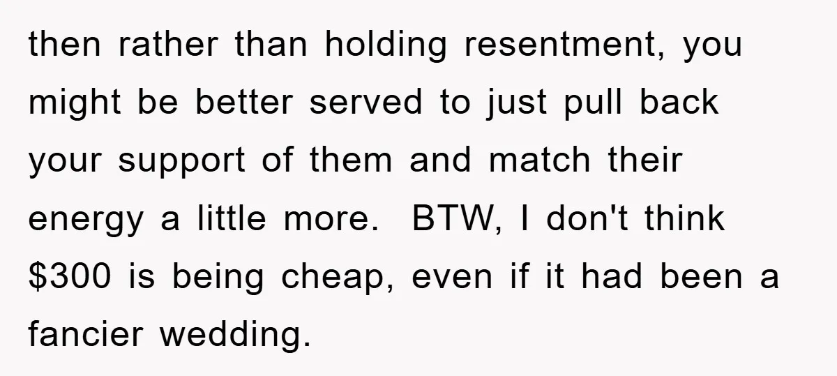 then rather than holding resentment, you might be better served to just pull back your support of them and match their energy a little more. ​ BTW, I don't think...