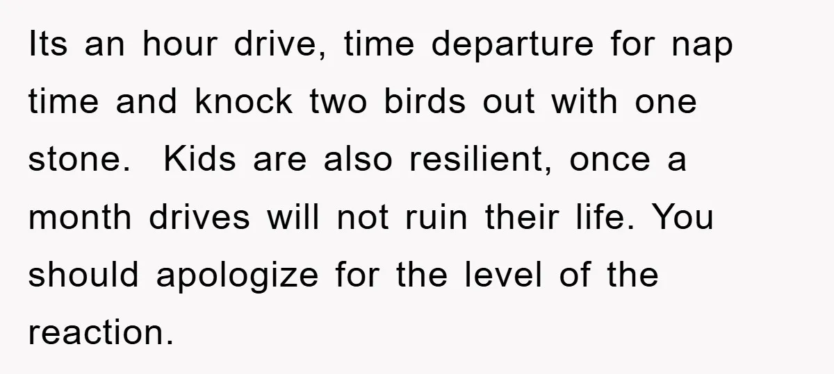 Its an hour drive, time departure for nap time and knock two birds out with one stone. Kids are also resilient, once a month drives will not ruin their life....