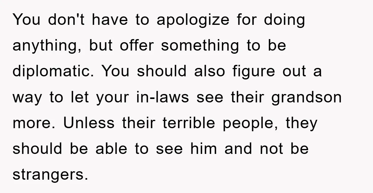 You don't have to apologize for doing anything, but offer something to be diplomatic. You should also figure out a way to let your in-laws see their grandson more. Unless...