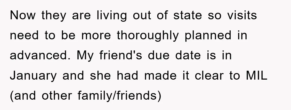 Now they are living out of state so visits need to be more thoroughly planned in advanced. My friend's due date is in January and she had made it clear...