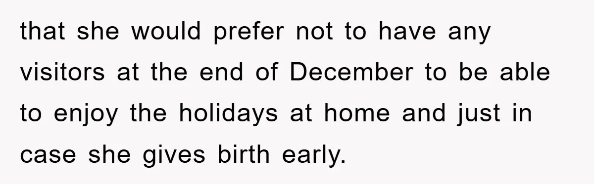 that she would prefer not to have any visitors at the end of December to be able to enjoy the holidays at home and just in case she gives birth...