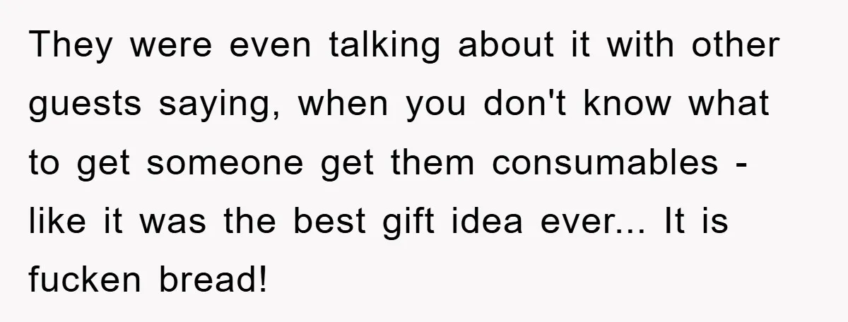 They were even talking about it with other guests saying, when you don't know what to get someone get them consumables - like it was the best gift idea ever......