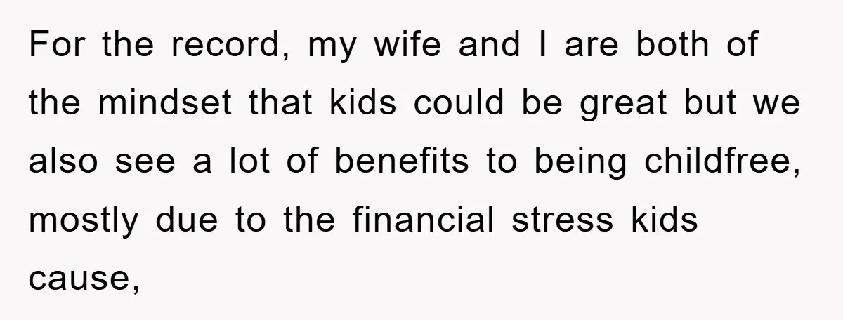For the record, my wife and I are both of the mindset that kids could be great but we also see a lot of benefits to being childfree, mostly due...