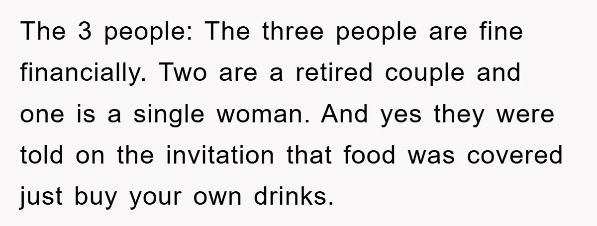 The 3 people: The three people are fine financially. Two are a retired couple and one is a single woman. And yes they were told on the invitation that food...