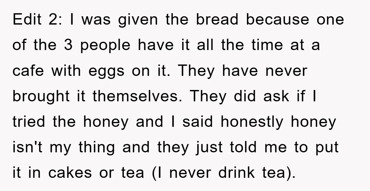 Edit 2: I was given the bread because one of the 3 people have it all the time at a cafe with eggs on it. They have never brought it...