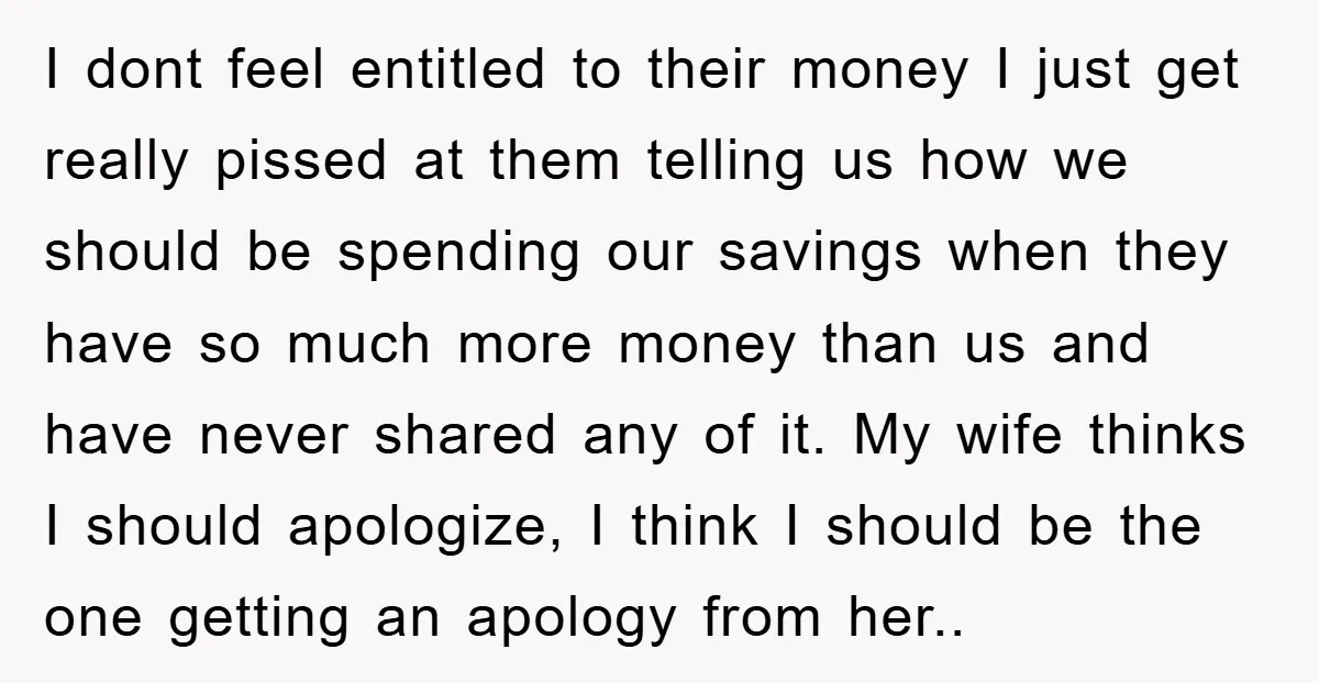 I dont feel entitled to their money I just get really pissed at them telling us how we should be spending our savings when they have so much more money...