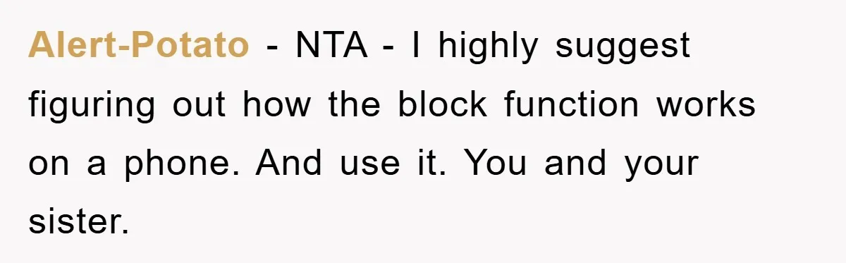 Alert-Potato − NTA - I highly suggest figuring out how the block function works on a phone. And use it. You and your sister.