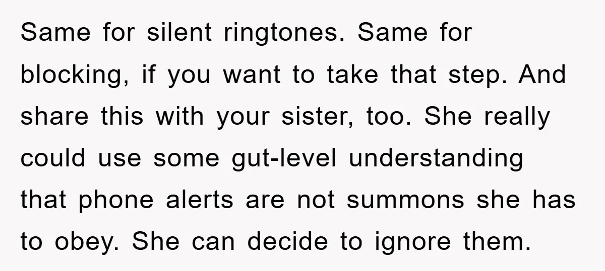 Same for silent ringtones. Same for blocking, if you want to take that step. And share this with your sister, too. She really could use some gut-level understanding that phone...