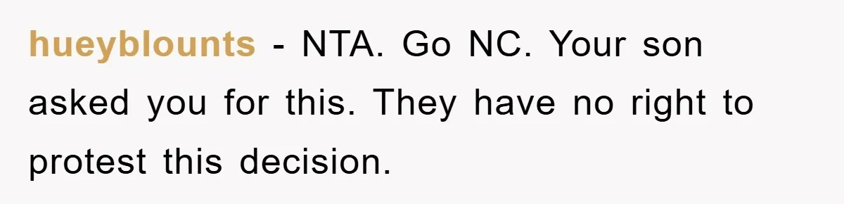 hueyblounts − NTA. Go NC. Your son asked you for this. They have no right to protest this decision.