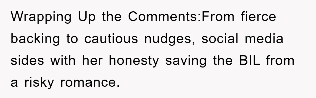 Wrapping Up the Comments:From fierce backing to cautious nudges, social media sides with her honesty saving the BIL from a risky romance.