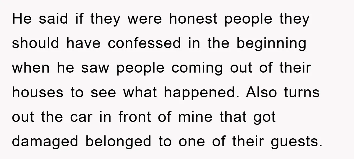 He said if they were honest people they should have confessed in the beginning when he saw people coming out of their houses to see what happened. Also turns out...