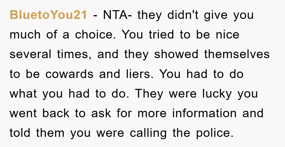 BluetoYou21 − NTA- they didn't give you much of a choice. You tried to be nice several times, and they showed themselves to be cowards and liers. You had to...
