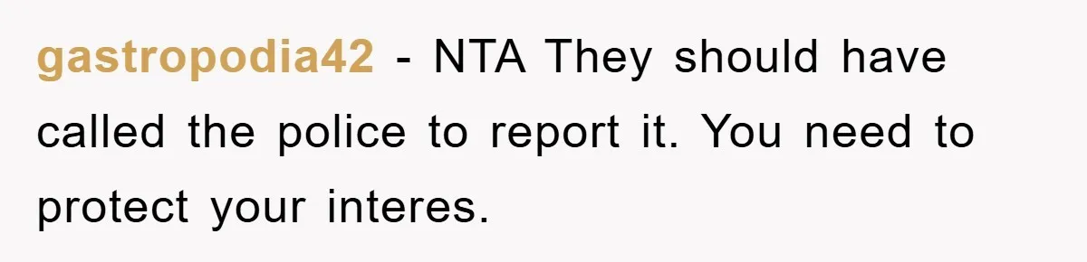 gastropodia42 − NTA They should have called the police to report it. You need to protect your interes.