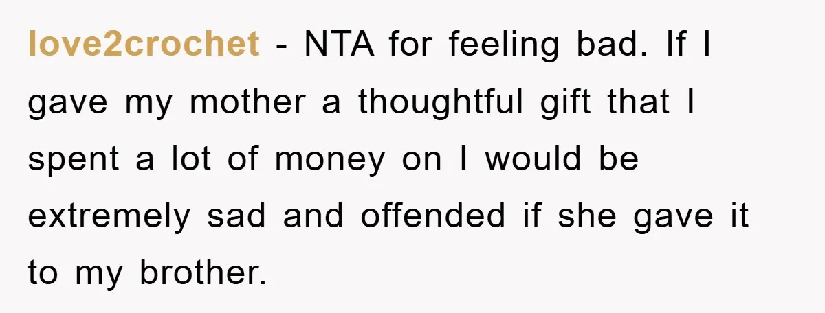 love2crochet − NTA for feeling bad. If I gave my mother a thoughtful gift that I spent a lot of money on I would be extremely sad and offended if...