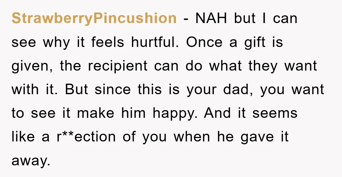 StrawberryPincushion − NAH but I can see why it feels hurtful. Once a gift is given, the recipient can do what they want with it. But since this is your...