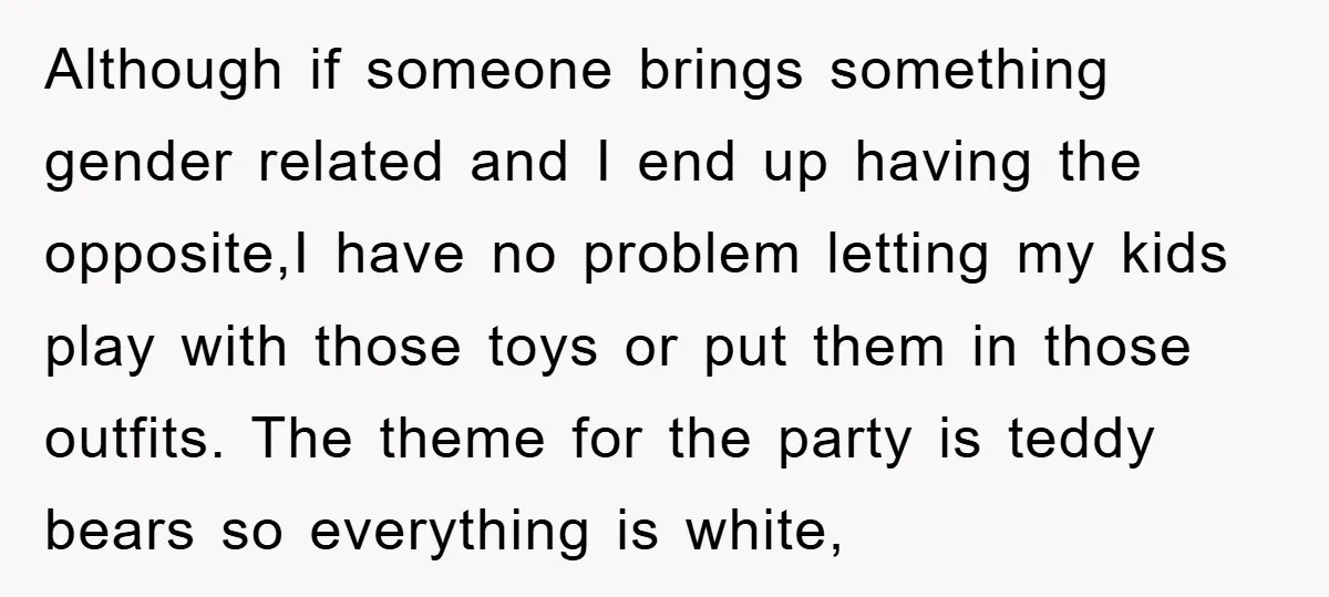 Although if someone brings something gender related and I end up having the opposite,I have no problem letting my kids play with those toys or put them in those outfits....