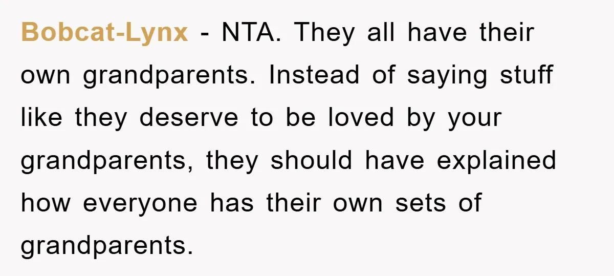 Bobcat-Lynx − NTA. They all have their own grandparents. Instead of saying stuff like they deserve to be loved by your grandparents, they should have explained how everyone has their...