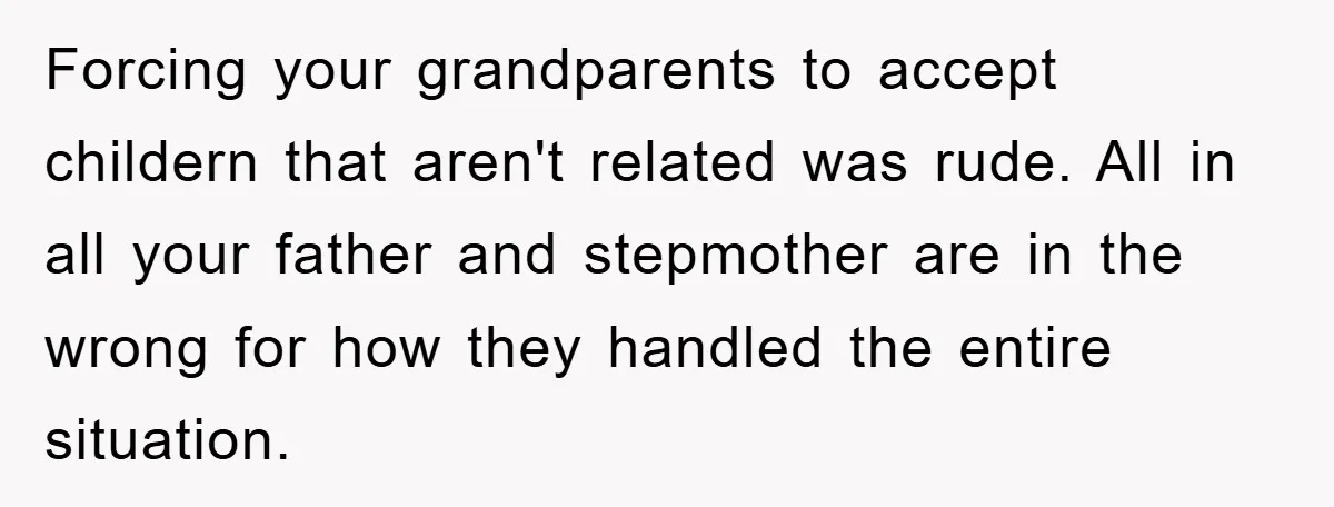 Forcing your grandparents to accept childern that aren't related was rude. All in all your father and stepmother are in the wrong for how they handled the entire situation.