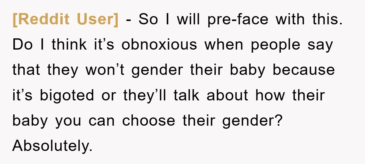 [Reddit User] − So I will pre-face with this. Do I think it’s obnoxious when people say that they won’t gender their baby because it’s bigoted or they’ll talk about...