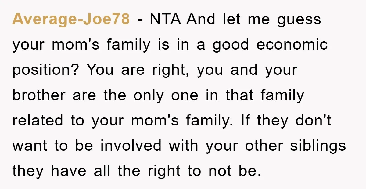 Average-Joe78 − NTA And let me guess your mom's family is in a good economic position? You are right, you and your brother are the only one in that family...