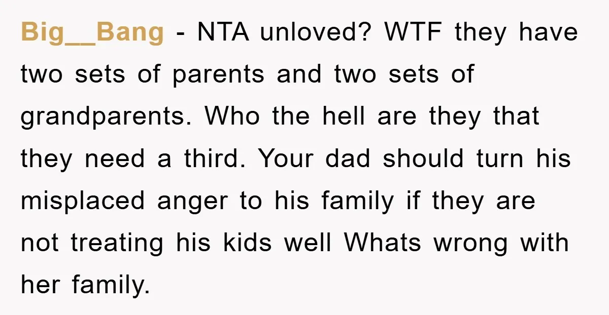 Big__Bang − NTA unloved? WTF they have two sets of parents and two sets of grandparents. Who the hell are they that they need a third. Your dad should turn...