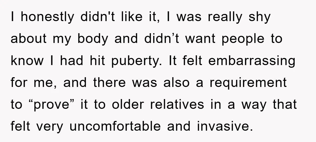 I honestly didn't like it, I was really shy about my body and didn’t want people to know I had hit puberty. It felt embarrassing for me, and there was...
