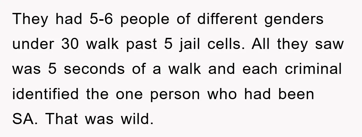 They had 5-6 people of different genders under 30 walk past 5 jail cells. All they saw was 5 seconds of a walk and each criminal identified the one person...