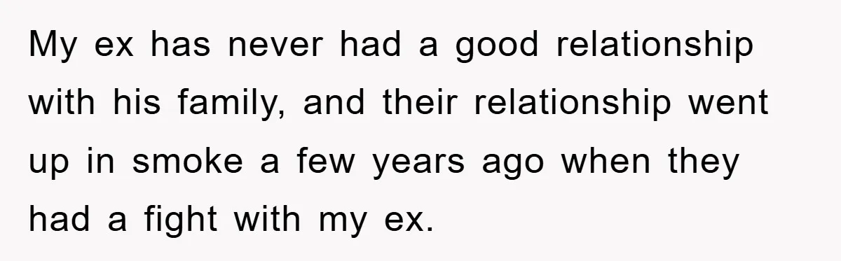 My ex has never had a good relationship with his family, and their relationship went up in smoke a few years ago when they had a fight with my ex.