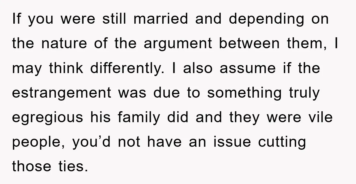 If you were still married and depending on the nature of the argument between them, I may think differently. I also assume if the estrangement was due to something truly...