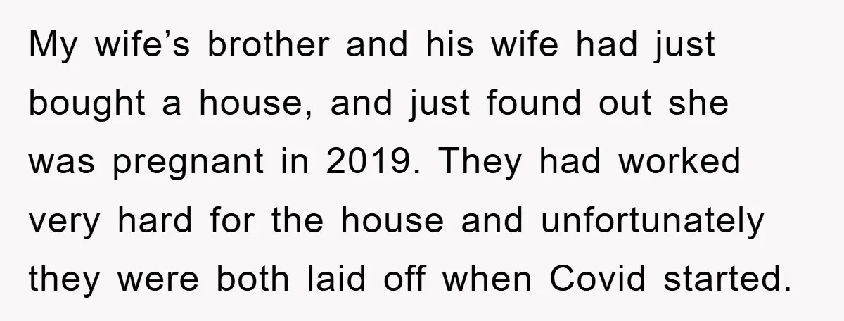 My wife’s brother and his wife had just bought a house, and just found out she was pregnant in 2019. They had worked very hard for the house and unfortunately...