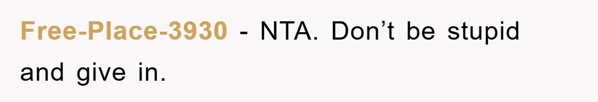 Free-Place-3930 − NTA. Don’t be stupid and give in.