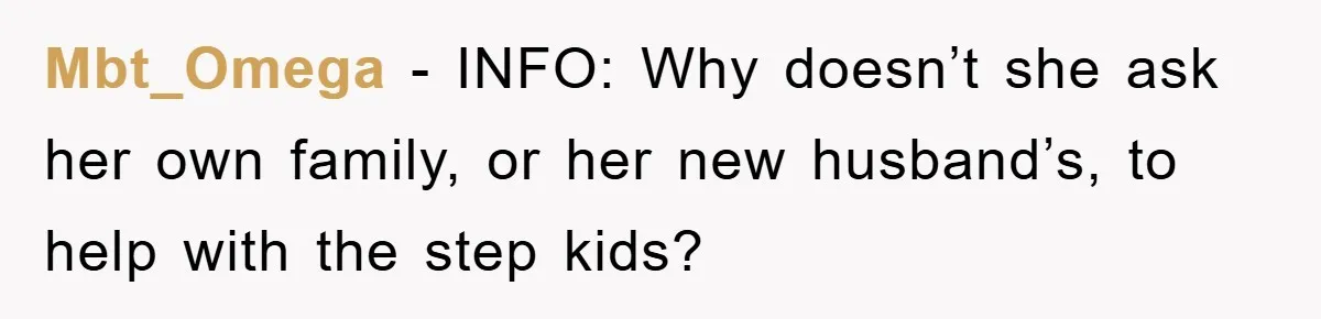 Mbt_Omega − INFO: Why doesn’t she ask her own family, or her new husband’s, to help with the step kids?