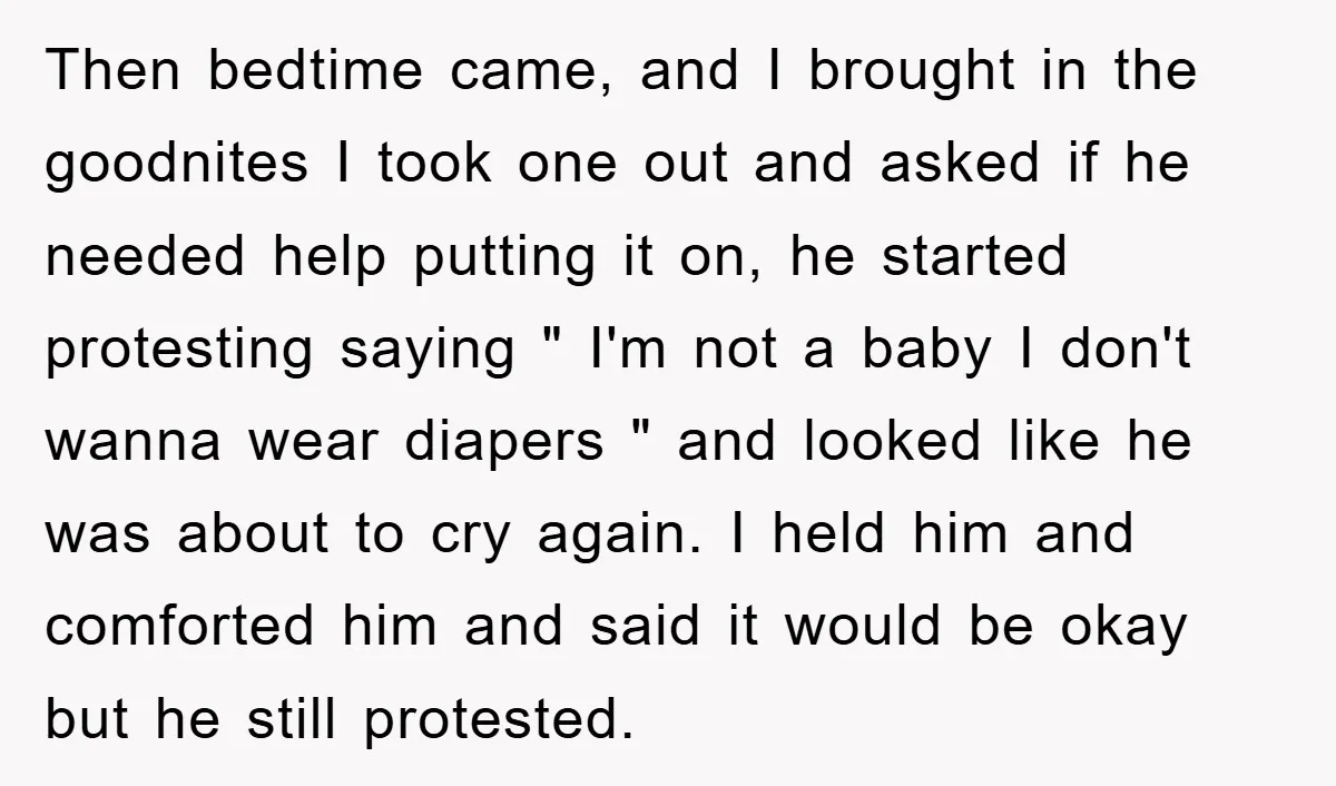 Then bedtime came, and I brought in the goodnites I took one out and asked if he needed help putting it on, he started protesting saying " I'm not a...