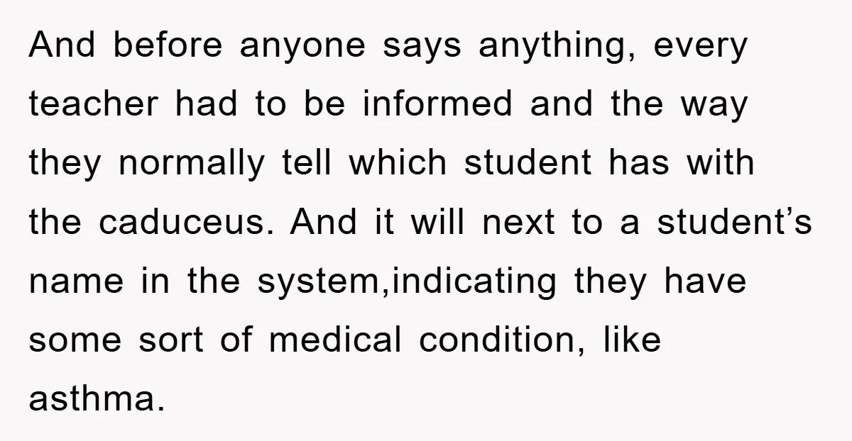 And before anyone says anything, every teacher had to be informed and the way they normally tell which student has with the caduceus. And it will next to a student’s...