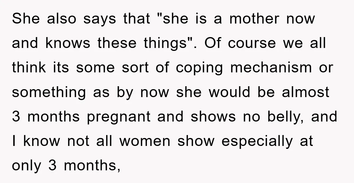 She also says that "she is a mother now and knows these things". Of course we all think its some sort of coping mechanism or something as by now she...